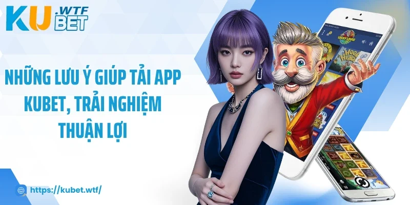 Xử lý một số lỗi phổ biến khi cài và sử dụng App Kubet